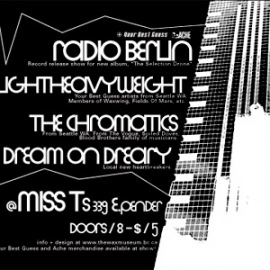 Record release show for The Selection Show: Radio Berlin, Lightheavyweight, The Chromatics (who became the more well-known Chromatics) and Dream On Dreary at Miss T's in Vancouver, 21 September 2001. Poster by JJD.